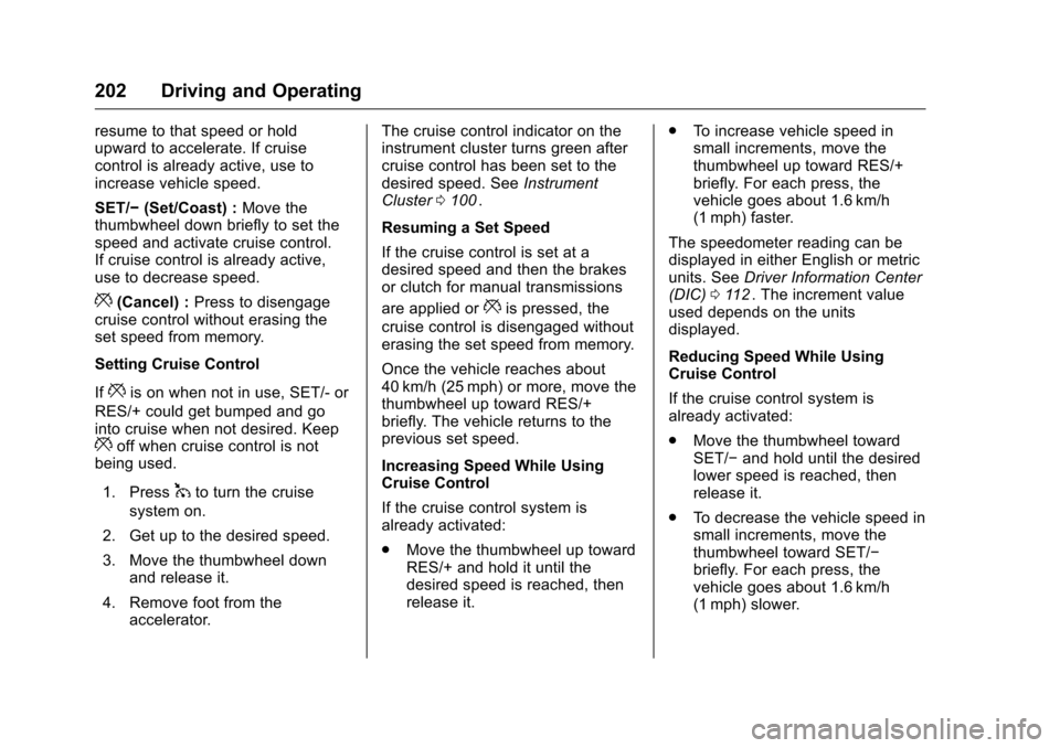 CHEVROLET CRUZE LIMITED 2016 2.G Owners Manual Chevrolet Cruze Limited Owner Manual (GMNA-Localizing-U.S./Canada-
9282844) - 2016 - crc - 9/3/15
202 Driving and Operating
resume to that speed or hold
upward to accelerate. If cruise
control is alre CHEVROLET CRUZE LIMITED 2016 2.G Owners Manual Chevrolet Cruze Limited Owner Manual (GMNA-Localizing-U.S./Canada-
9282844) - 2016 - crc - 9/3/15
202 Driving and Operating
resume to that speed or hold
upward to accelerate. If cruise
control is alre