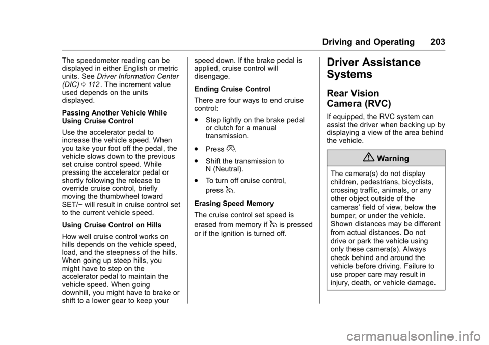 CHEVROLET CRUZE LIMITED 2016 2.G Owners Manual Chevrolet Cruze Limited Owner Manual (GMNA-Localizing-U.S./Canada-
9282844) - 2016 - crc - 9/3/15
Driving and Operating 203
The speedometer reading can be
displayed in either English or metric
units. CHEVROLET CRUZE LIMITED 2016 2.G Owners Manual Chevrolet Cruze Limited Owner Manual (GMNA-Localizing-U.S./Canada-
9282844) - 2016 - crc - 9/3/15
Driving and Operating 203
The speedometer reading can be
displayed in either English or metric
units.