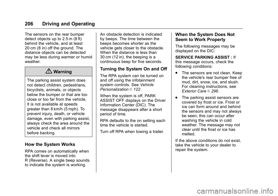 CHEVROLET CRUZE LIMITED 2016 2.G Owners Manual Chevrolet Cruze Limited Owner Manual (GMNA-Localizing-U.S./Canada-
9282844) - 2016 - crc - 9/3/15
206 Driving and Operating
The sensors on the rear bumper
detect objects up to 2.5 m (8 ft)
behind the CHEVROLET CRUZE LIMITED 2016 2.G Owners Manual Chevrolet Cruze Limited Owner Manual (GMNA-Localizing-U.S./Canada-
9282844) - 2016 - crc - 9/3/15
206 Driving and Operating
The sensors on the rear bumper
detect objects up to 2.5 m (8 ft)
behind the