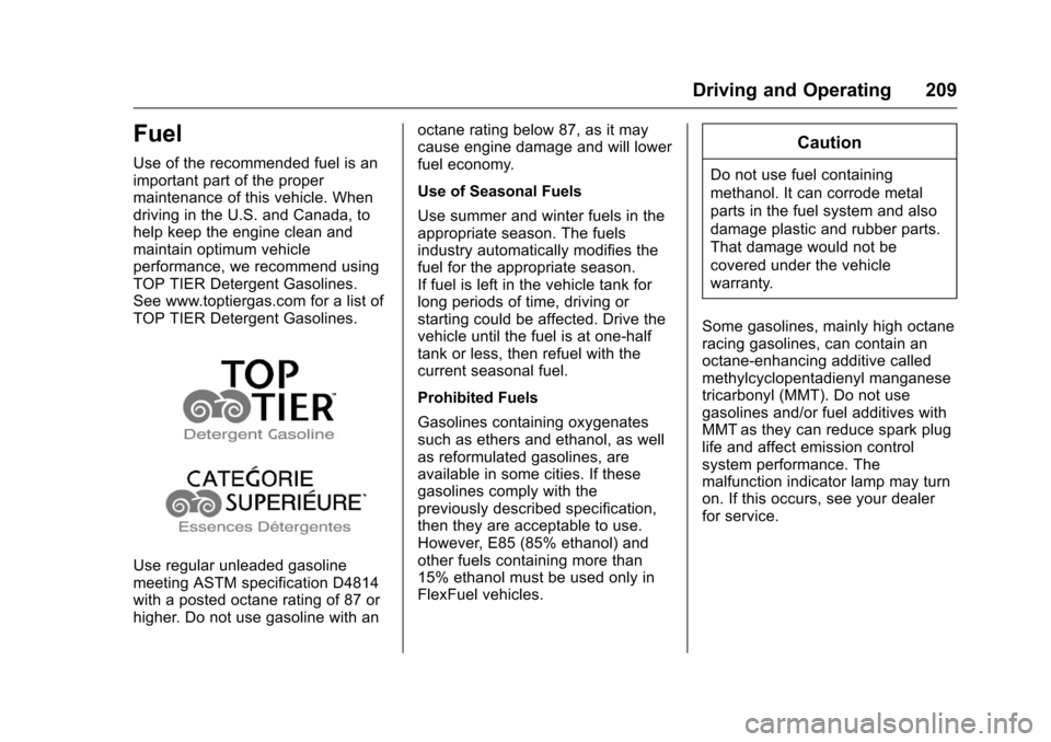 CHEVROLET CRUZE LIMITED 2016 2.G User Guide Chevrolet Cruze Limited Owner Manual (GMNA-Localizing-U.S./Canada-
9282844) - 2016 - crc - 9/3/15
Driving and Operating 209
Fuel
Use of the recommended fuel is an
important part of the proper
maintena