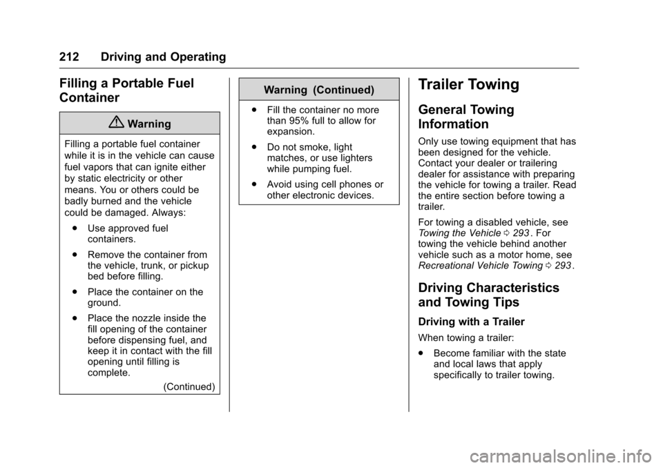 CHEVROLET CRUZE LIMITED 2016 2.G Owners Manual Chevrolet Cruze Limited Owner Manual (GMNA-Localizing-U.S./Canada-
9282844) - 2016 - crc - 9/3/15
212 Driving and Operating
Filling a Portable Fuel
Container
{Warning
Filling a portable fuel container CHEVROLET CRUZE LIMITED 2016 2.G Owners Manual Chevrolet Cruze Limited Owner Manual (GMNA-Localizing-U.S./Canada-
9282844) - 2016 - crc - 9/3/15
212 Driving and Operating
Filling a Portable Fuel
Container
{Warning
Filling a portable fuel container