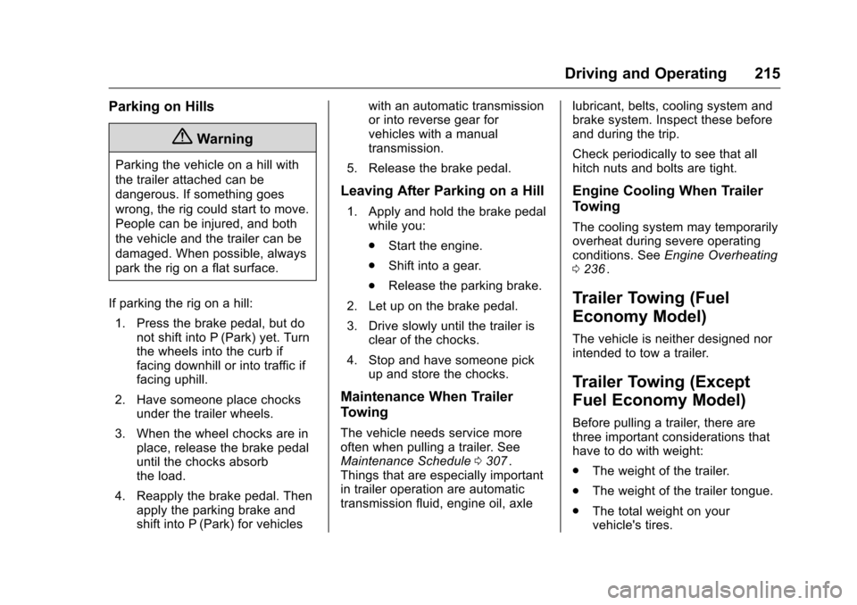 CHEVROLET CRUZE LIMITED 2016 2.G Owners Manual Chevrolet Cruze Limited Owner Manual (GMNA-Localizing-U.S./Canada-
9282844) - 2016 - crc - 9/3/15
Driving and Operating 215
Parking on Hills
{Warning
Parking the vehicle on a hill with
the trailer att