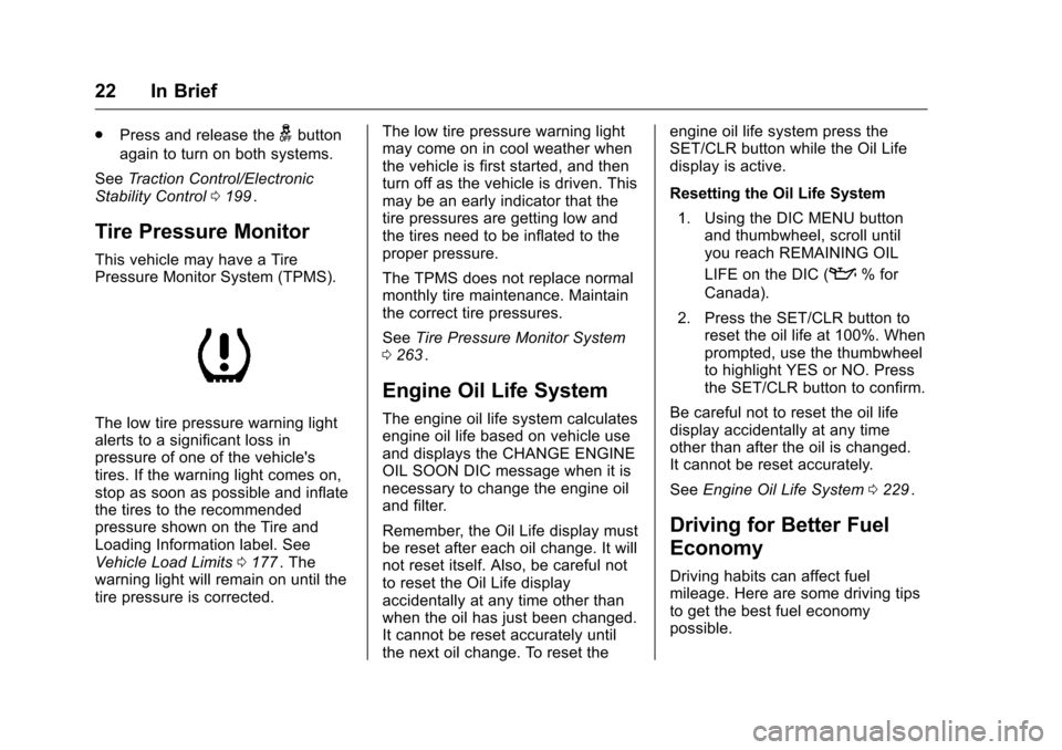 CHEVROLET CRUZE LIMITED 2016 2.G Owners Manual Chevrolet Cruze Limited Owner Manual (GMNA-Localizing-U.S./Canada-
9282844) - 2016 - crc - 9/3/15
22 In Brief
.Press and release thegbutton
again to turn on both systems.
See Traction Control/Electron