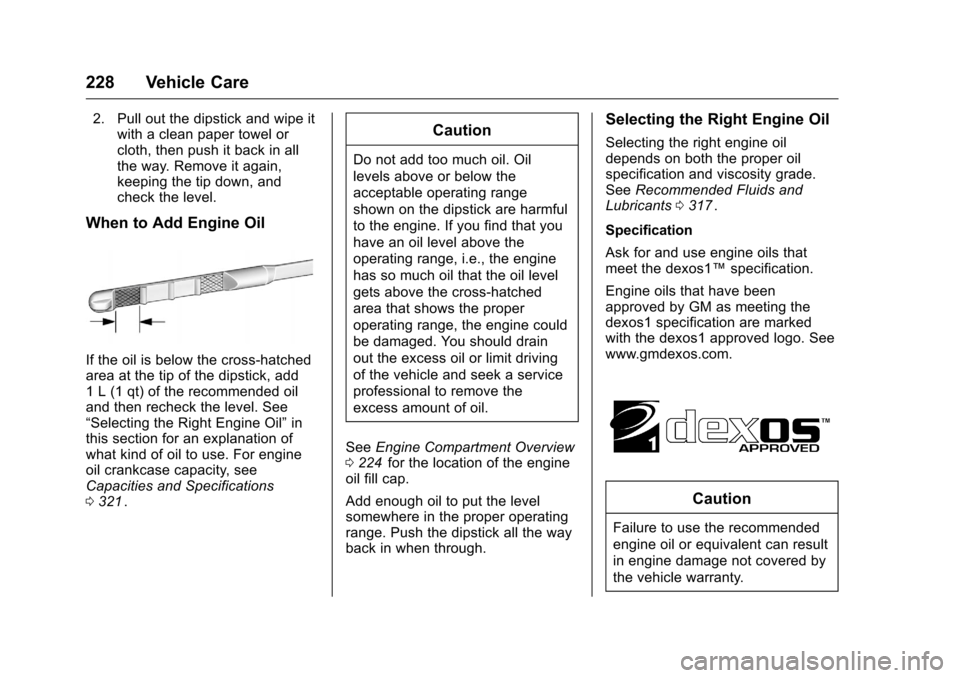 CHEVROLET CRUZE LIMITED 2016 2.G Owners Manual Chevrolet Cruze Limited Owner Manual (GMNA-Localizing-U.S./Canada-
9282844) - 2016 - crc - 9/3/15
228 Vehicle Care
2. Pull out the dipstick and wipe itwith a clean paper towel or
cloth, then push it b CHEVROLET CRUZE LIMITED 2016 2.G Owners Manual Chevrolet Cruze Limited Owner Manual (GMNA-Localizing-U.S./Canada-
9282844) - 2016 - crc - 9/3/15
228 Vehicle Care
2. Pull out the dipstick and wipe itwith a clean paper towel or
cloth, then push it b
