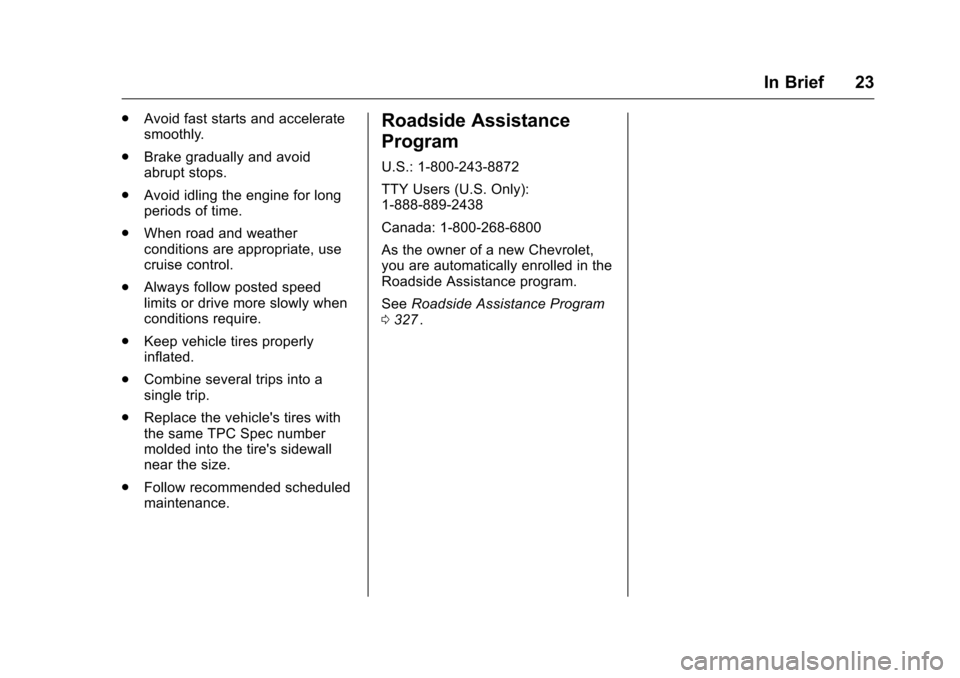 CHEVROLET CRUZE LIMITED 2016 2.G Owners Manual Chevrolet Cruze Limited Owner Manual (GMNA-Localizing-U.S./Canada-
9282844) - 2016 - crc - 9/3/15
In Brief 23
.Avoid fast starts and accelerate
smoothly.
. Brake gradually and avoid
abrupt stops.
. Av