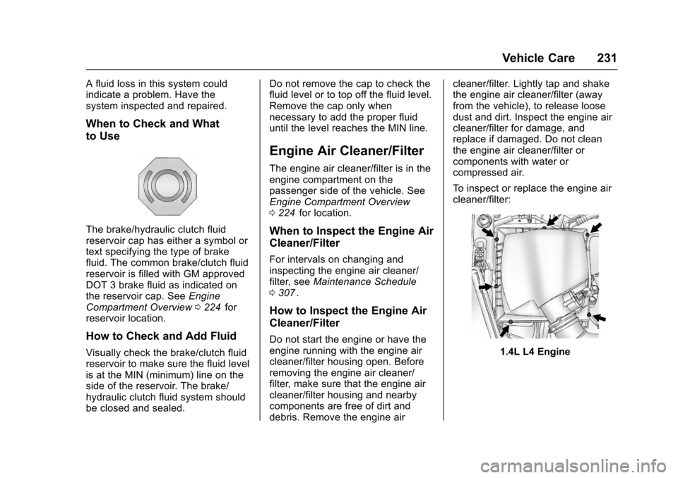 CHEVROLET CRUZE LIMITED 2016 2.G Owners Manual Chevrolet Cruze Limited Owner Manual (GMNA-Localizing-U.S./Canada-
9282844) - 2016 - crc - 9/3/15
Vehicle Care 231
A fluid loss in this system could
indicate a problem. Have the
system inspected and r CHEVROLET CRUZE LIMITED 2016 2.G Owners Manual Chevrolet Cruze Limited Owner Manual (GMNA-Localizing-U.S./Canada-
9282844) - 2016 - crc - 9/3/15
Vehicle Care 231
A fluid loss in this system could
indicate a problem. Have the
system inspected and r