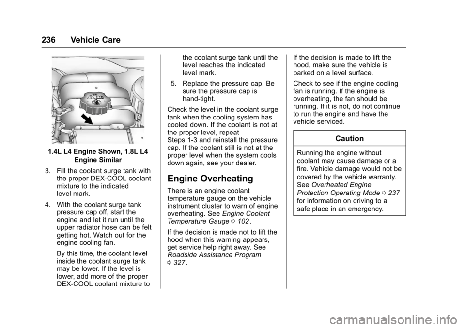 CHEVROLET CRUZE LIMITED 2016 2.G Owners Manual Chevrolet Cruze Limited Owner Manual (GMNA-Localizing-U.S./Canada-
9282844) - 2016 - crc - 9/3/15
236 Vehicle Care
1.4L L4 Engine Shown, 1.8L L4Engine Similar
3. Fill the coolant surge tank with the p CHEVROLET CRUZE LIMITED 2016 2.G Owners Manual Chevrolet Cruze Limited Owner Manual (GMNA-Localizing-U.S./Canada-
9282844) - 2016 - crc - 9/3/15
236 Vehicle Care
1.4L L4 Engine Shown, 1.8L L4Engine Similar
3. Fill the coolant surge tank with the p