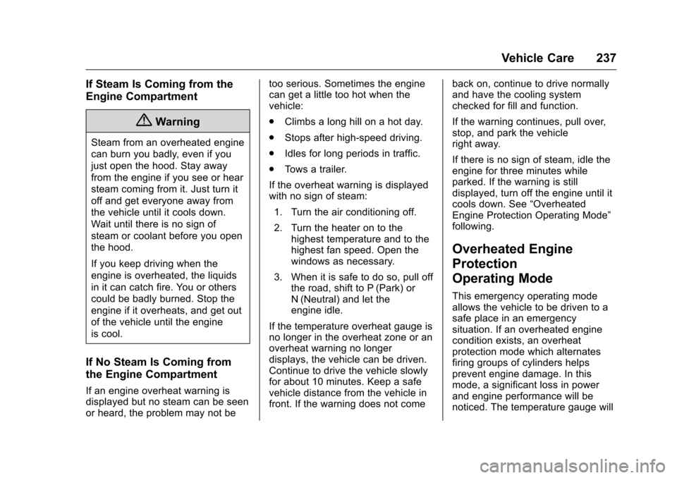 CHEVROLET CRUZE LIMITED 2016 2.G Owners Manual Chevrolet Cruze Limited Owner Manual (GMNA-Localizing-U.S./Canada-
9282844) - 2016 - crc - 9/3/15
Vehicle Care 237
If Steam Is Coming from the
Engine Compartment
{Warning
Steam from an overheated engi CHEVROLET CRUZE LIMITED 2016 2.G Owners Manual Chevrolet Cruze Limited Owner Manual (GMNA-Localizing-U.S./Canada-
9282844) - 2016 - crc - 9/3/15
Vehicle Care 237
If Steam Is Coming from the
Engine Compartment
{Warning
Steam from an overheated engi