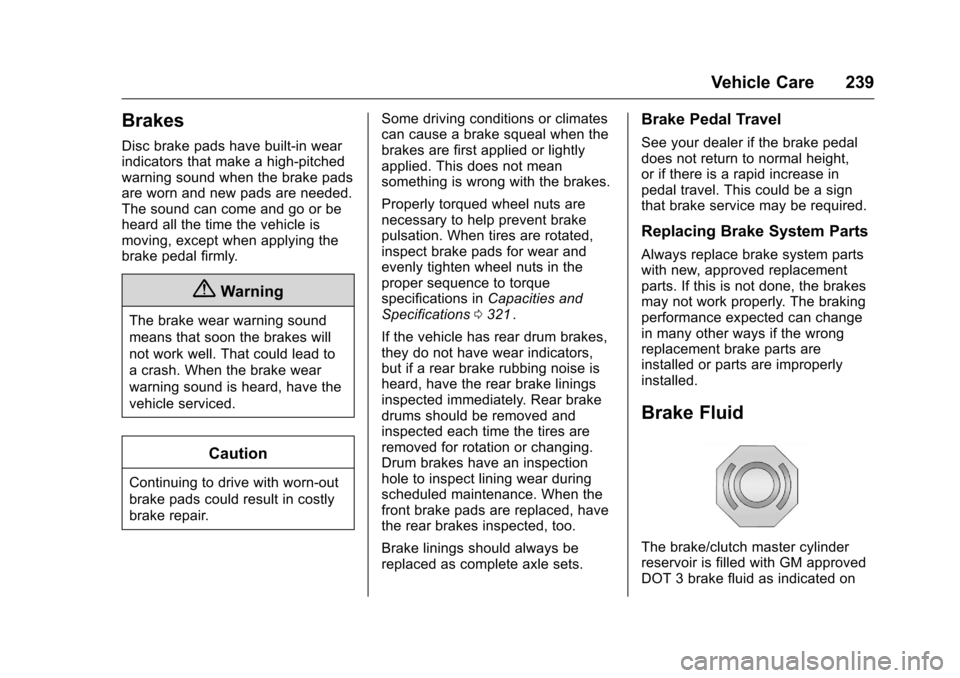 CHEVROLET CRUZE LIMITED 2016 2.G User Guide Chevrolet Cruze Limited Owner Manual (GMNA-Localizing-U.S./Canada-
9282844) - 2016 - crc - 9/3/15
Vehicle Care 239
Brakes
Disc brake pads have built-in wear
indicators that make a high-pitched
warning