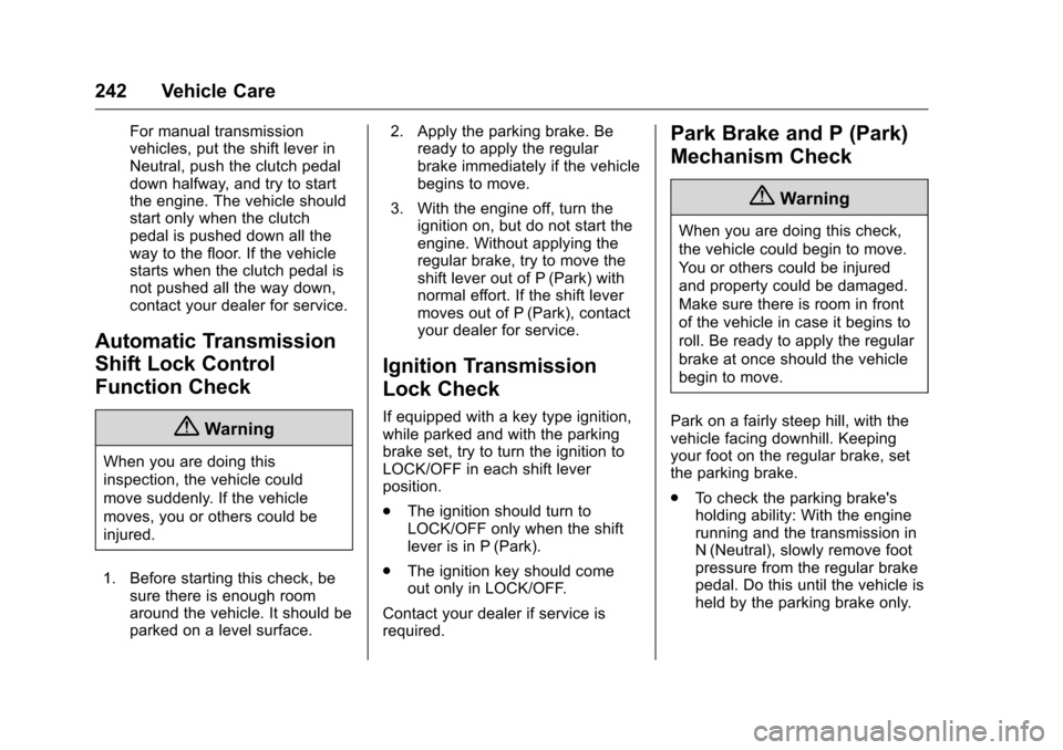 CHEVROLET CRUZE LIMITED 2016 2.G Owners Manual Chevrolet Cruze Limited Owner Manual (GMNA-Localizing-U.S./Canada-
9282844) - 2016 - crc - 9/3/15
242 Vehicle Care
For manual transmission
vehicles, put the shift lever in
Neutral, push the clutch ped CHEVROLET CRUZE LIMITED 2016 2.G Owners Manual Chevrolet Cruze Limited Owner Manual (GMNA-Localizing-U.S./Canada-
9282844) - 2016 - crc - 9/3/15
242 Vehicle Care
For manual transmission
vehicles, put the shift lever in
Neutral, push the clutch ped