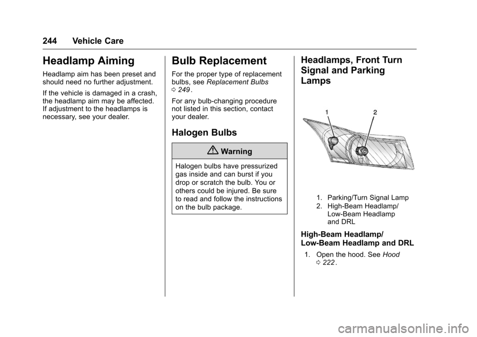 CHEVROLET CRUZE LIMITED 2016 2.G Owners Manual Chevrolet Cruze Limited Owner Manual (GMNA-Localizing-U.S./Canada-
9282844) - 2016 - crc - 9/3/15
244 Vehicle Care
Headlamp Aiming
Headlamp aim has been preset and
should need no further adjustment.
I