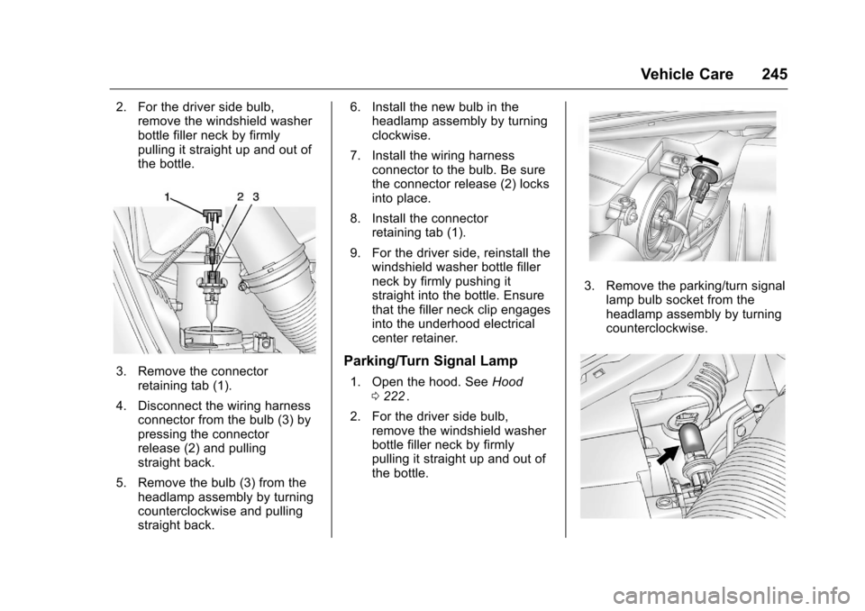 CHEVROLET CRUZE LIMITED 2016 2.G Owners Manual Chevrolet Cruze Limited Owner Manual (GMNA-Localizing-U.S./Canada-
9282844) - 2016 - crc - 9/3/15
Vehicle Care 245
2. For the driver side bulb,remove the windshield washer
bottle filler neck by firmly CHEVROLET CRUZE LIMITED 2016 2.G Owners Manual Chevrolet Cruze Limited Owner Manual (GMNA-Localizing-U.S./Canada-
9282844) - 2016 - crc - 9/3/15
Vehicle Care 245
2. For the driver side bulb,remove the windshield washer
bottle filler neck by firmly