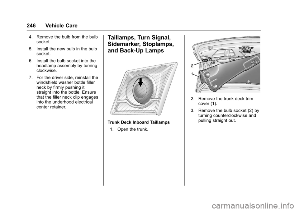 CHEVROLET CRUZE LIMITED 2016 2.G Owners Manual Chevrolet Cruze Limited Owner Manual (GMNA-Localizing-U.S./Canada-
9282844) - 2016 - crc - 9/3/15
246 Vehicle Care
4. Remove the bulb from the bulbsocket.
5. Install the new bulb in the bulb socket.
6 CHEVROLET CRUZE LIMITED 2016 2.G Owners Manual Chevrolet Cruze Limited Owner Manual (GMNA-Localizing-U.S./Canada-
9282844) - 2016 - crc - 9/3/15
246 Vehicle Care
4. Remove the bulb from the bulbsocket.
5. Install the new bulb in the bulb socket.
6