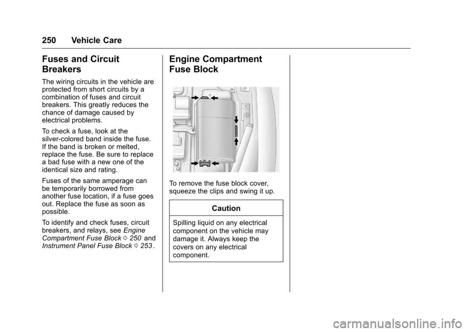 CHEVROLET CRUZE LIMITED 2016 2.G Owners Manual Chevrolet Cruze Limited Owner Manual (GMNA-Localizing-U.S./Canada-
9282844) - 2016 - crc - 9/3/15
250 Vehicle Care
Fuses and Circuit
Breakers
The wiring circuits in the vehicle are
protected from shor CHEVROLET CRUZE LIMITED 2016 2.G Owners Manual Chevrolet Cruze Limited Owner Manual (GMNA-Localizing-U.S./Canada-
9282844) - 2016 - crc - 9/3/15
250 Vehicle Care
Fuses and Circuit
Breakers
The wiring circuits in the vehicle are
protected from shor