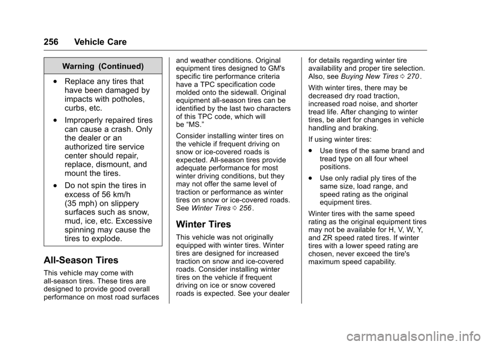 CHEVROLET CRUZE LIMITED 2016 2.G Owners Manual Chevrolet Cruze Limited Owner Manual (GMNA-Localizing-U.S./Canada-
9282844) - 2016 - crc - 9/3/15
256 Vehicle Care
Warning (Continued)
.Replace any tires that
have been damaged by
impacts with pothole CHEVROLET CRUZE LIMITED 2016 2.G Owners Manual Chevrolet Cruze Limited Owner Manual (GMNA-Localizing-U.S./Canada-
9282844) - 2016 - crc - 9/3/15
256 Vehicle Care
Warning (Continued)
.Replace any tires that
have been damaged by
impacts with pothole