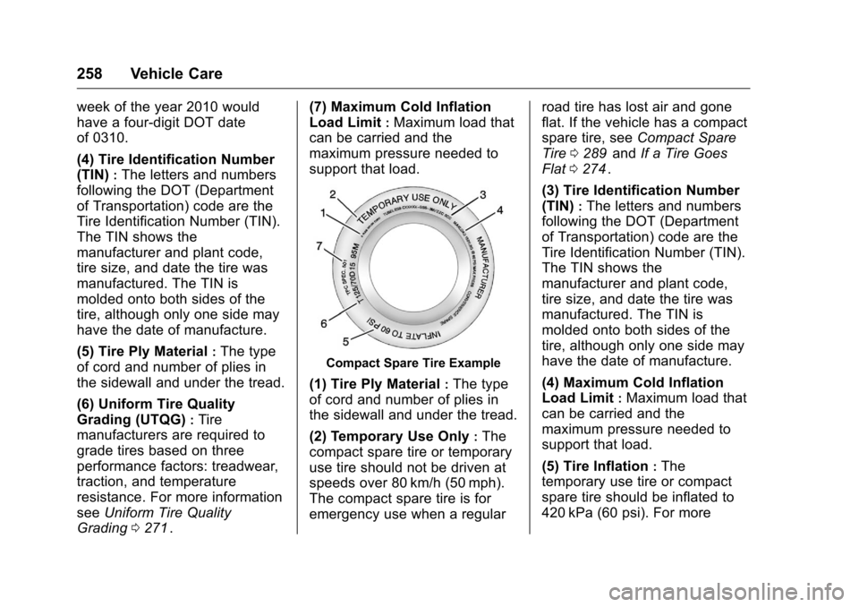 CHEVROLET CRUZE LIMITED 2016 2.G Owners Manual Chevrolet Cruze Limited Owner Manual (GMNA-Localizing-U.S./Canada-
9282844) - 2016 - crc - 9/3/15
258 Vehicle Care
week of the year 2010 would
have a four-digit DOT date
of 0310.
(4) Tire Identificati CHEVROLET CRUZE LIMITED 2016 2.G Owners Manual Chevrolet Cruze Limited Owner Manual (GMNA-Localizing-U.S./Canada-
9282844) - 2016 - crc - 9/3/15
258 Vehicle Care
week of the year 2010 would
have a four-digit DOT date
of 0310.
(4) Tire Identificati