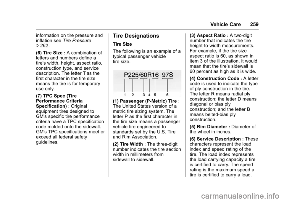 CHEVROLET CRUZE LIMITED 2016 2.G Owners Manual Chevrolet Cruze Limited Owner Manual (GMNA-Localizing-U.S./Canada-
9282844) - 2016 - crc - 9/3/15
Vehicle Care 259
information on tire pressure and
inflation seeTire Pressure
0 262
ii.
(6) Tire Size
: