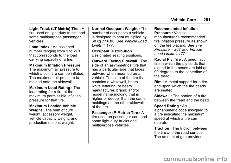 CHEVROLET CRUZE LIMITED 2016 2.G Owners Manual Chevrolet Cruze Limited Owner Manual (GMNA-Localizing-U.S./Canada-
9282844) - 2016 - crc - 9/3/15
Vehicle Care 261
Light Truck (LT-Metric) Tire:A
tire used on light duty trucks and
some multipurpose p