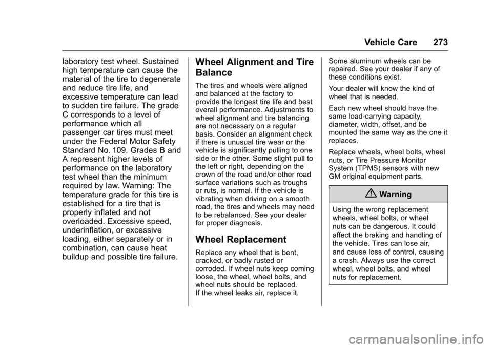 CHEVROLET CRUZE LIMITED 2016 2.G Owners Manual Chevrolet Cruze Limited Owner Manual (GMNA-Localizing-U.S./Canada-
9282844) - 2016 - crc - 9/3/15
Vehicle Care 273
laboratory test wheel. Sustained
high temperature can cause the
material of the tire 