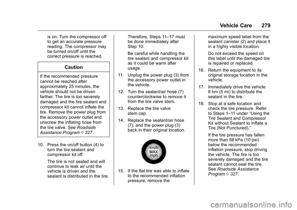 CHEVROLET CRUZE LIMITED 2016 2.G Owners Manual Chevrolet Cruze Limited Owner Manual (GMNA-Localizing-U.S./Canada-
9282844) - 2016 - crc - 9/3/15
Vehicle Care 279
is on. Turn the compressor off
to get an accurate pressure
reading. The compressor ma CHEVROLET CRUZE LIMITED 2016 2.G Owners Manual Chevrolet Cruze Limited Owner Manual (GMNA-Localizing-U.S./Canada-
9282844) - 2016 - crc - 9/3/15
Vehicle Care 279
is on. Turn the compressor off
to get an accurate pressure
reading. The compressor ma