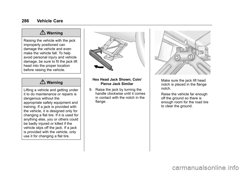 CHEVROLET CRUZE LIMITED 2016 2.G Owners Manual Chevrolet Cruze Limited Owner Manual (GMNA-Localizing-U.S./Canada-
9282844) - 2016 - crc - 9/3/15
286 Vehicle Care
{Warning
Raising the vehicle with the jack
improperly positioned can
damage the vehic CHEVROLET CRUZE LIMITED 2016 2.G Owners Manual Chevrolet Cruze Limited Owner Manual (GMNA-Localizing-U.S./Canada-
9282844) - 2016 - crc - 9/3/15
286 Vehicle Care
{Warning
Raising the vehicle with the jack
improperly positioned can
damage the vehic