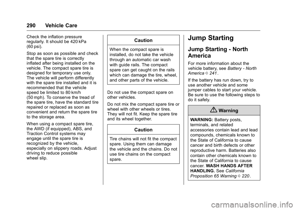 CHEVROLET CRUZE LIMITED 2016 2.G Owners Manual Chevrolet Cruze Limited Owner Manual (GMNA-Localizing-U.S./Canada-
9282844) - 2016 - crc - 9/3/15
290 Vehicle Care
Check the inflation pressure
regularly. It should be 420 kPa
(60 psi).
Stop as soon a CHEVROLET CRUZE LIMITED 2016 2.G Owners Manual Chevrolet Cruze Limited Owner Manual (GMNA-Localizing-U.S./Canada-
9282844) - 2016 - crc - 9/3/15
290 Vehicle Care
Check the inflation pressure
regularly. It should be 420 kPa
(60 psi).
Stop as soon a
