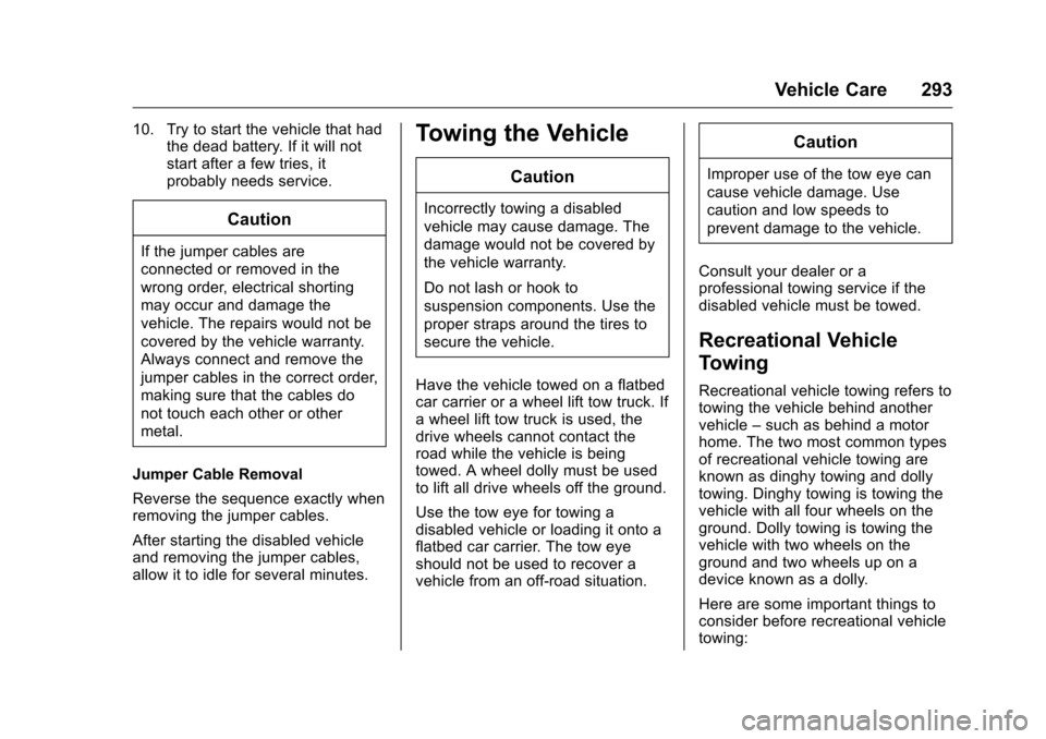 CHEVROLET CRUZE LIMITED 2016 2.G Owners Manual Chevrolet Cruze Limited Owner Manual (GMNA-Localizing-U.S./Canada-
9282844) - 2016 - crc - 9/3/15
Vehicle Care 293
10. Try to start the vehicle that hadthe dead battery. If it will not
start after a f CHEVROLET CRUZE LIMITED 2016 2.G Owners Manual Chevrolet Cruze Limited Owner Manual (GMNA-Localizing-U.S./Canada-
9282844) - 2016 - crc - 9/3/15
Vehicle Care 293
10. Try to start the vehicle that hadthe dead battery. If it will not
start after a f