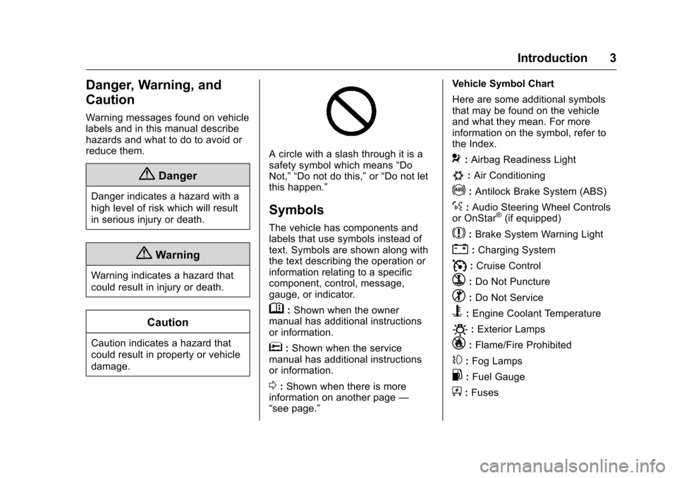 CHEVROLET CRUZE LIMITED 2016 2.G Owners Manual Chevrolet Cruze Limited Owner Manual (GMNA-Localizing-U.S./Canada-
9282844) - 2016 - crc - 9/3/15
Introduction 3
Danger, Warning, and
Caution
Warning messages found on vehicle
labels and in this manua