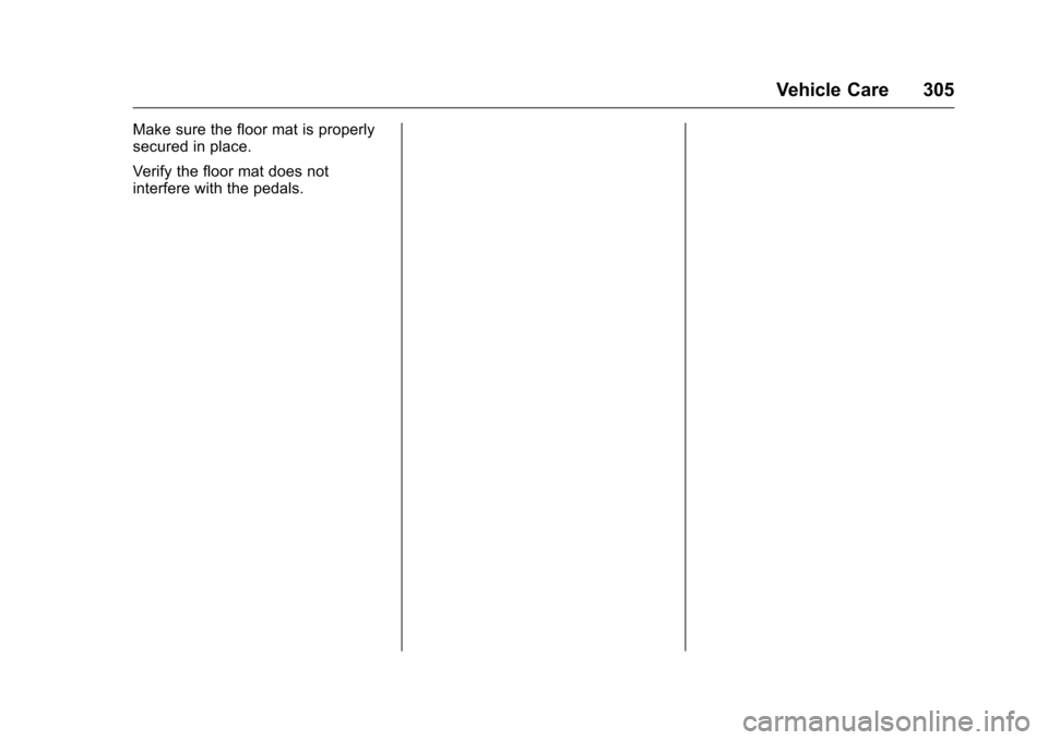 CHEVROLET CRUZE LIMITED 2016 2.G Owners Manual Chevrolet Cruze Limited Owner Manual (GMNA-Localizing-U.S./Canada-
9282844) - 2016 - crc - 9/3/15
Vehicle Care 305
Make sure the floor mat is properly
secured in place.
Verify the floor mat does not
i