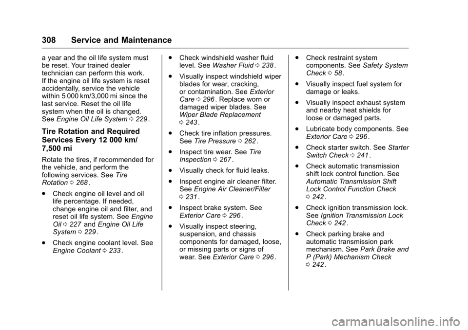CHEVROLET CRUZE LIMITED 2016 2.G Owners Manual Chevrolet Cruze Limited Owner Manual (GMNA-Localizing-U.S./Canada-
9282844) - 2016 - crc - 9/3/15
308 Service and Maintenance
a year and the oil life system must
be reset. Your trained dealer
technici