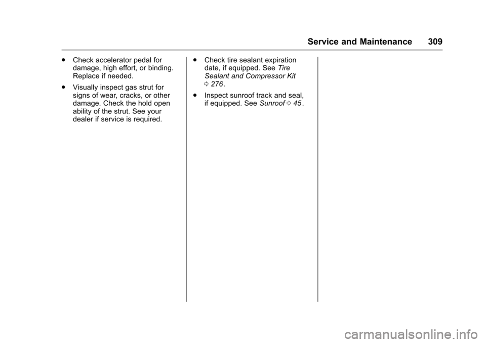 CHEVROLET CRUZE LIMITED 2016 2.G Owners Manual Chevrolet Cruze Limited Owner Manual (GMNA-Localizing-U.S./Canada-
9282844) - 2016 - crc - 9/3/15
Service and Maintenance 309
.Check accelerator pedal for
damage, high effort, or binding.
Replace if n