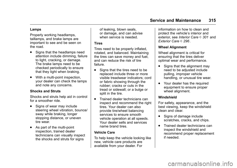 CHEVROLET CRUZE LIMITED 2016 2.G User Guide Chevrolet Cruze Limited Owner Manual (GMNA-Localizing-U.S./Canada-
9282844) - 2016 - crc - 9/3/15
Service and Maintenance 315
Lamps
Properly working headlamps,
taillamps, and brake lamps are
important