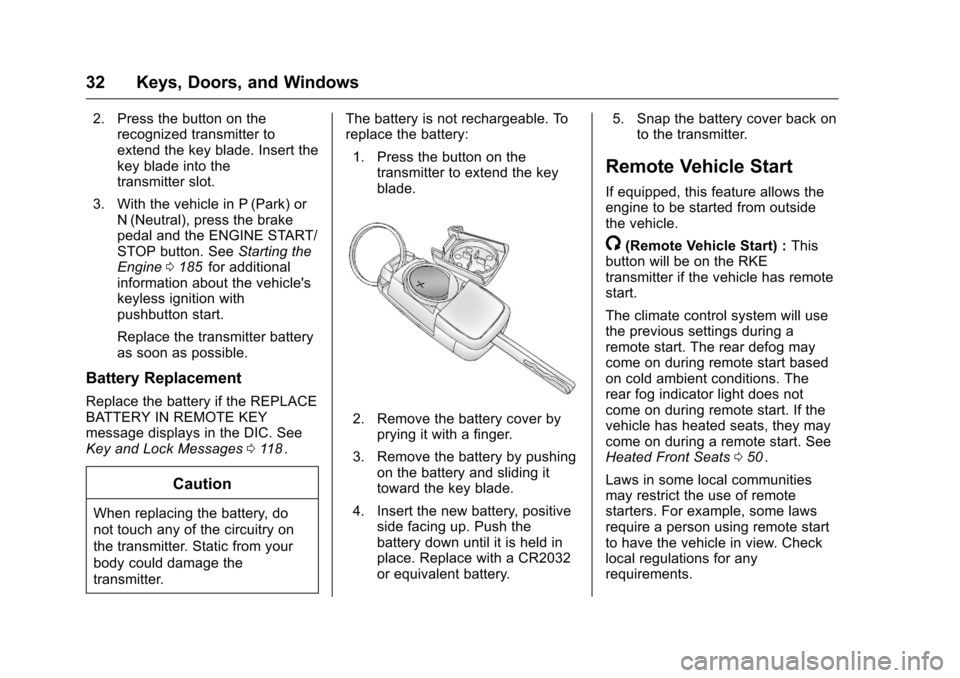 CHEVROLET CRUZE LIMITED 2016 2.G Owners Manual Chevrolet Cruze Limited Owner Manual (GMNA-Localizing-U.S./Canada-
9282844) - 2016 - crc - 9/3/15
32 Keys, Doors, and Windows
2. Press the button on therecognized transmitter to
extend the key blade. 