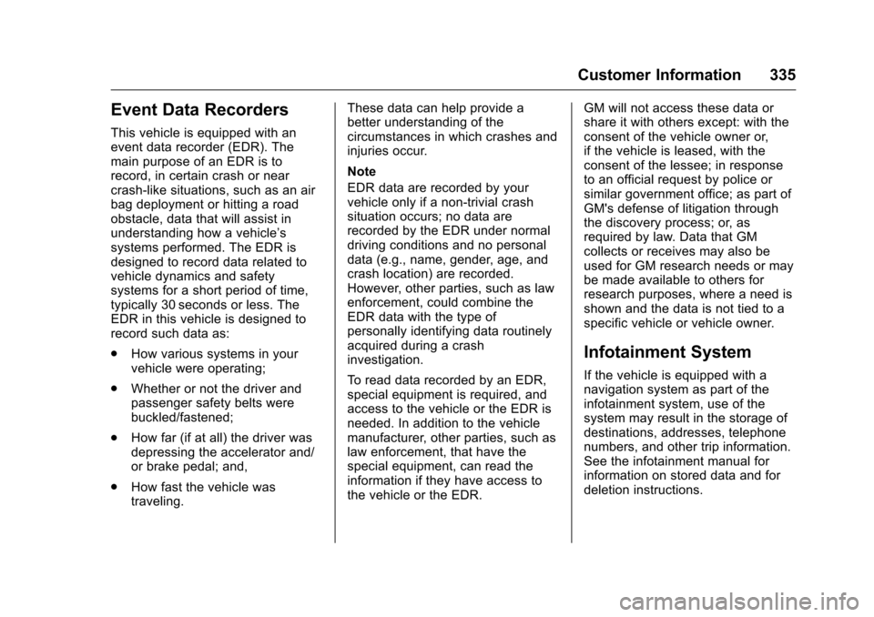 CHEVROLET CRUZE LIMITED 2016 2.G Owners Manual Chevrolet Cruze Limited Owner Manual (GMNA-Localizing-U.S./Canada-
9282844) - 2016 - crc - 9/3/15
Customer Information 335
Event Data Recorders
This vehicle is equipped with an
event data recorder (ED