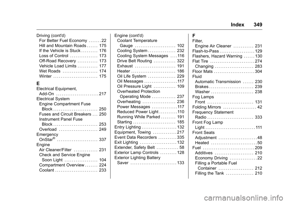 CHEVROLET CRUZE LIMITED 2016 2.G Owners Manual Chevrolet Cruze Limited Owner Manual (GMNA-Localizing-U.S./Canada-
9282844) - 2016 - crc - 9/3/15
Index 349
Driving (contd)For Better Fuel Economy . . . . . . . 22
Hill and Mountain Roads . . . . . .
