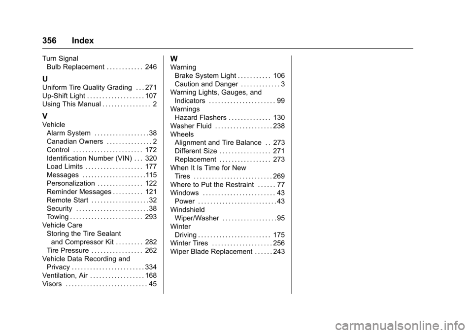 CHEVROLET CRUZE LIMITED 2016 2.G Owners Manual Chevrolet Cruze Limited Owner Manual (GMNA-Localizing-U.S./Canada-
9282844) - 2016 - crc - 9/3/15
356 Index
Turn SignalBulb Replacement . . . . . . . . . . . . 246
U
Uniform Tire Quality Grading . . . CHEVROLET CRUZE LIMITED 2016 2.G Owners Manual Chevrolet Cruze Limited Owner Manual (GMNA-Localizing-U.S./Canada-
9282844) - 2016 - crc - 9/3/15
356 Index
Turn SignalBulb Replacement . . . . . . . . . . . . 246
U
Uniform Tire Quality Grading . . .