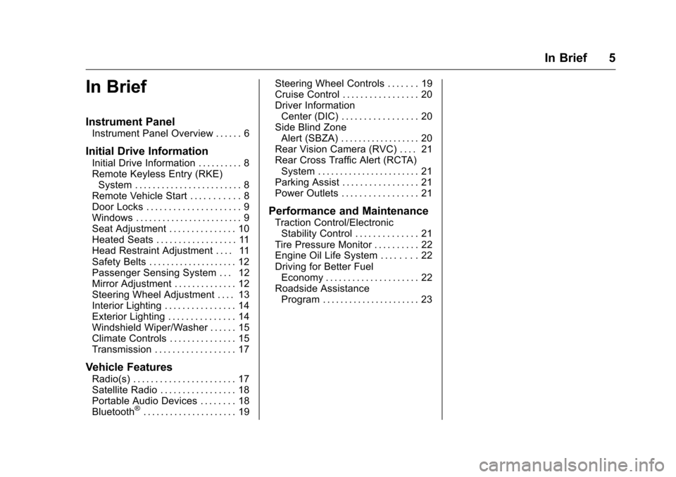 CHEVROLET CRUZE LIMITED 2016 2.G Owners Manual Chevrolet Cruze Limited Owner Manual (GMNA-Localizing-U.S./Canada-
9282844) - 2016 - crc - 9/3/15
In Brief 5
In Brief
Instrument Panel
Instrument Panel Overview . . . . . . 6
Initial Drive Information