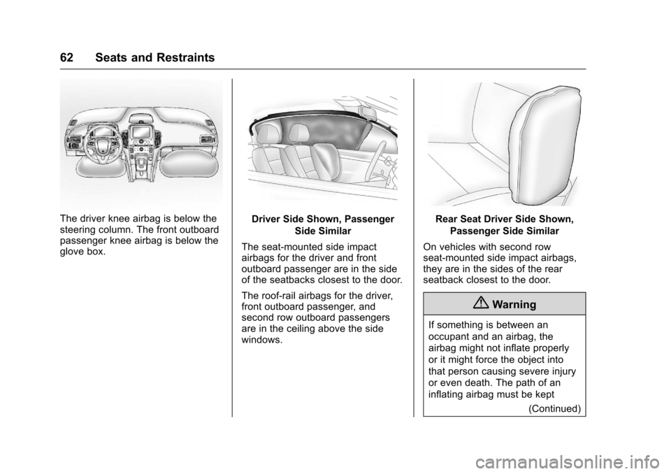 CHEVROLET CRUZE LIMITED 2016 2.G Repair Manual Chevrolet Cruze Limited Owner Manual (GMNA-Localizing-U.S./Canada-
9282844) - 2016 - crc - 9/3/15
62 Seats and Restraints
The driver knee airbag is below the
steering column. The front outboard
passen CHEVROLET CRUZE LIMITED 2016 2.G Repair Manual Chevrolet Cruze Limited Owner Manual (GMNA-Localizing-U.S./Canada-
9282844) - 2016 - crc - 9/3/15
62 Seats and Restraints
The driver knee airbag is below the
steering column. The front outboard
passen