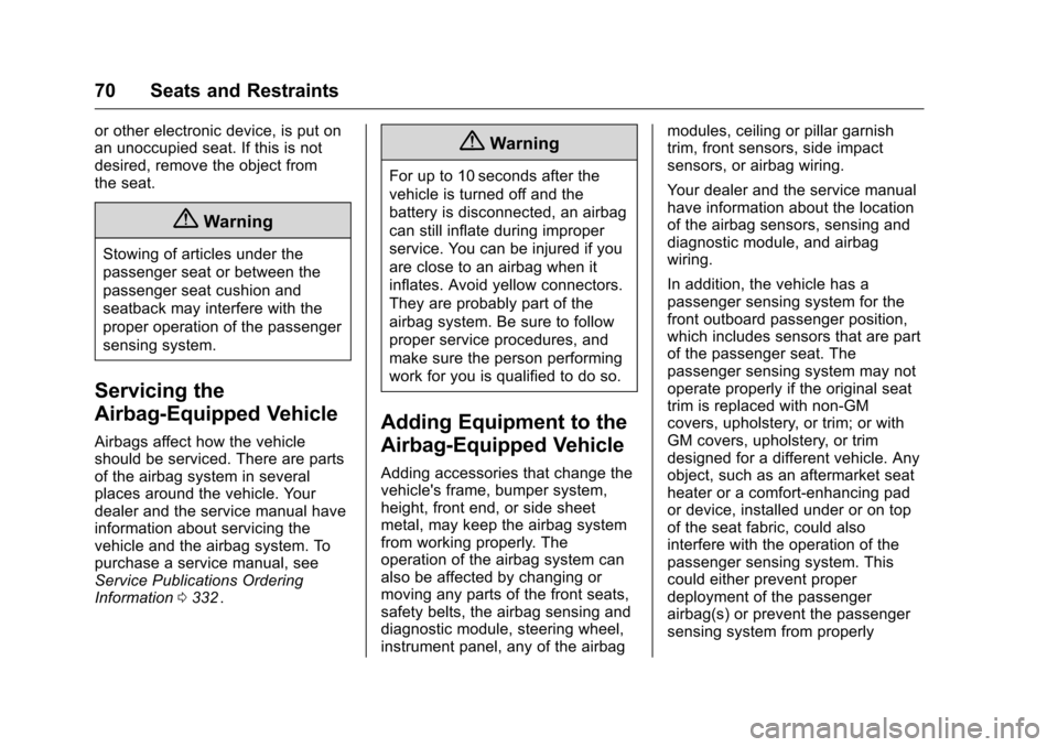 CHEVROLET CRUZE LIMITED 2016 2.G Owners Manual Chevrolet Cruze Limited Owner Manual (GMNA-Localizing-U.S./Canada-
9282844) - 2016 - crc - 9/3/15
70 Seats and Restraints
or other electronic device, is put on
an unoccupied seat. If this is not
desir