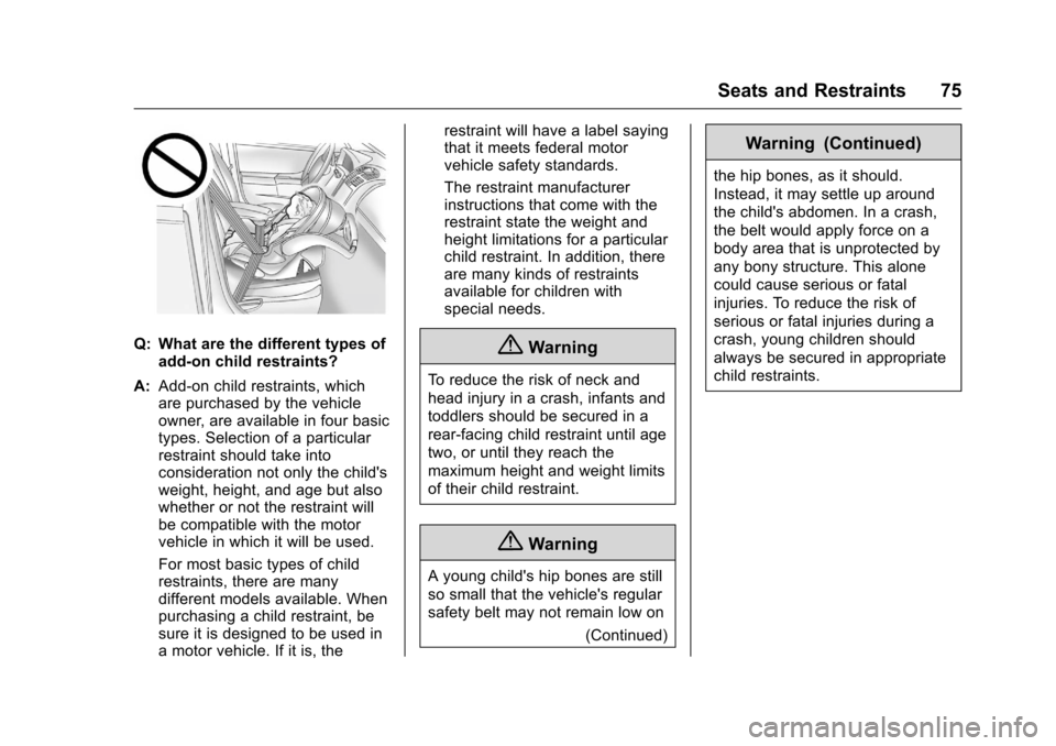 CHEVROLET CRUZE LIMITED 2016 2.G Manual PDF Chevrolet Cruze Limited Owner Manual (GMNA-Localizing-U.S./Canada-
9282844) - 2016 - crc - 9/3/15
Seats and Restraints 75
Q: What are the different types ofadd-on child restraints?
A: Add-on child res CHEVROLET CRUZE LIMITED 2016 2.G Manual PDF Chevrolet Cruze Limited Owner Manual (GMNA-Localizing-U.S./Canada-
9282844) - 2016 - crc - 9/3/15
Seats and Restraints 75
Q: What are the different types ofadd-on child restraints?
A: Add-on child res
