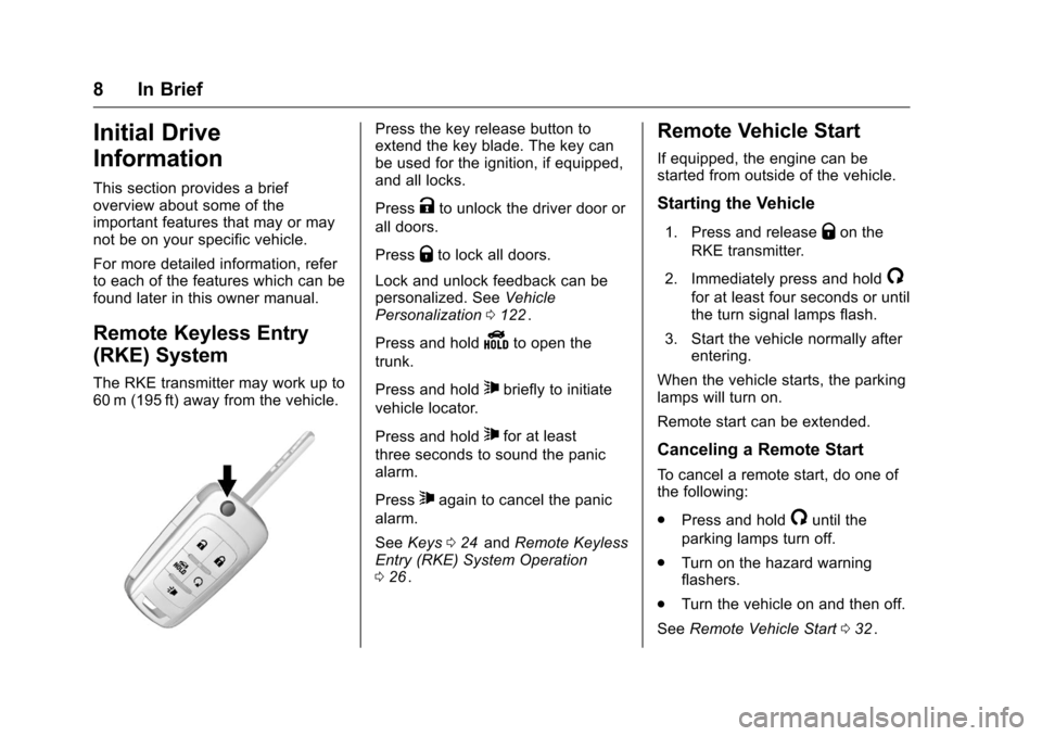 CHEVROLET CRUZE LIMITED 2016 2.G Owners Manual Chevrolet Cruze Limited Owner Manual (GMNA-Localizing-U.S./Canada-
9282844) - 2016 - crc - 9/3/15
8 In Brief
Initial Drive
Information
This section provides a brief
overview about some of the
importan