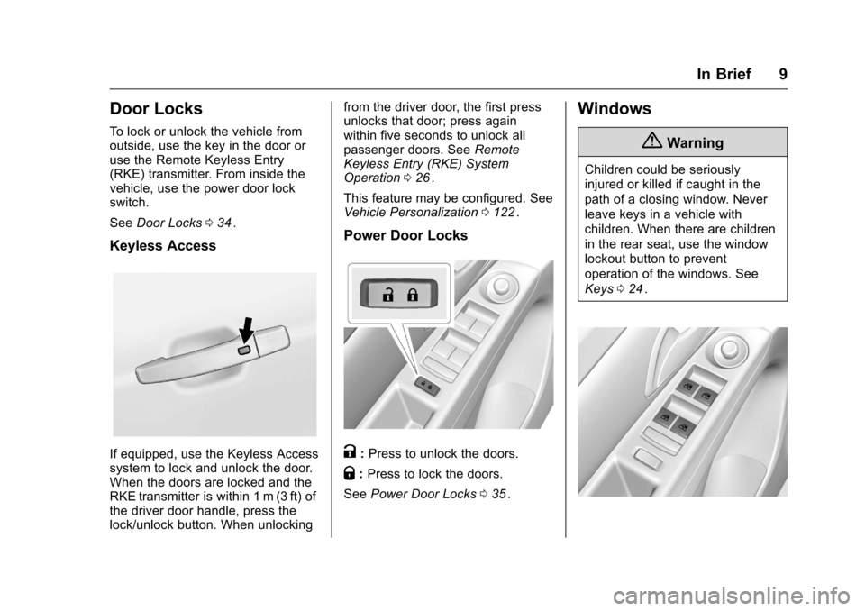 CHEVROLET CRUZE LIMITED 2016 2.G Owners Manual Chevrolet Cruze Limited Owner Manual (GMNA-Localizing-U.S./Canada-
9282844) - 2016 - crc - 9/3/15
In Brief 9
Door Locks
To lock or unlock the vehicle from
outside, use the key in the door or
use the R