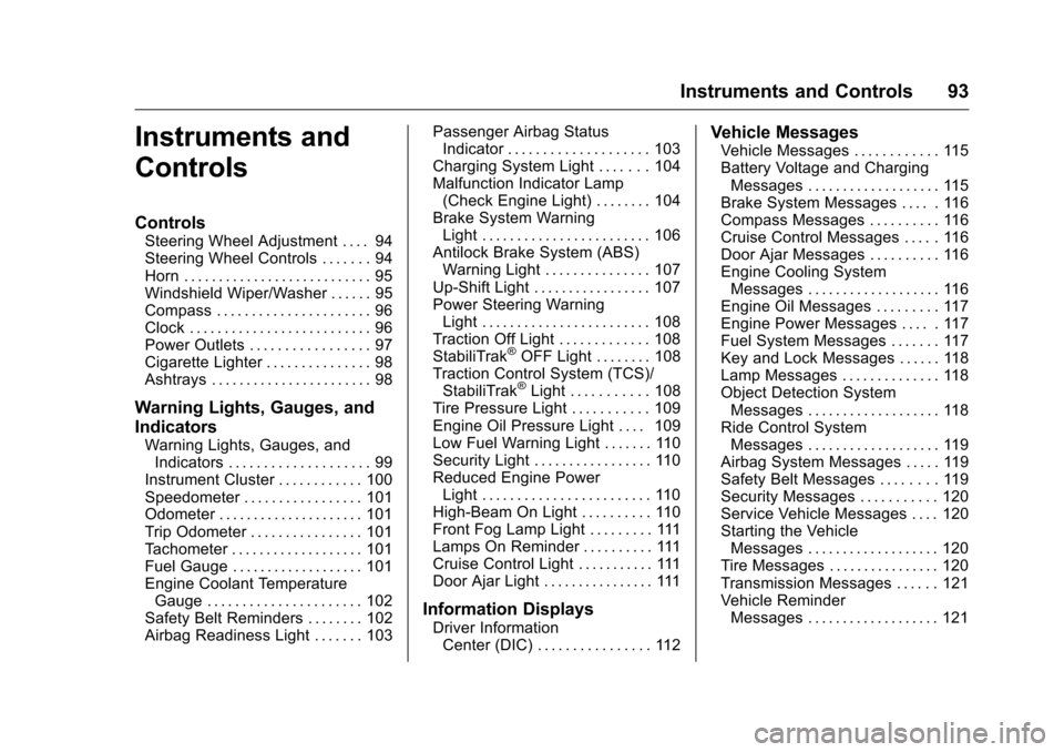 CHEVROLET CRUZE LIMITED 2016 2.G Owners Manual Chevrolet Cruze Limited Owner Manual (GMNA-Localizing-U.S./Canada-
9282844) - 2016 - crc - 9/3/15
Instruments and Controls 93
Instruments and
Controls
Controls
Steering Wheel Adjustment . . . . 94
Ste