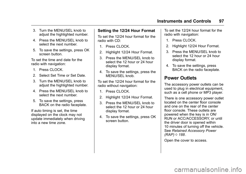 CHEVROLET CRUZE LIMITED 2016 2.G Owners Manual Chevrolet Cruze Limited Owner Manual (GMNA-Localizing-U.S./Canada-
9282844) - 2016 - crc - 9/3/15
Instruments and Controls 97
3. Turn the MENU/SEL knob toadjust the highlighted number.
4. Press the ME CHEVROLET CRUZE LIMITED 2016 2.G Owners Manual Chevrolet Cruze Limited Owner Manual (GMNA-Localizing-U.S./Canada-
9282844) - 2016 - crc - 9/3/15
Instruments and Controls 97
3. Turn the MENU/SEL knob toadjust the highlighted number.
4. Press the ME