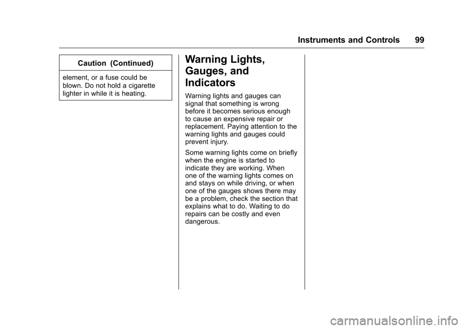 CHEVROLET CRUZE LIMITED 2016 2.G Owners Manual Chevrolet Cruze Limited Owner Manual (GMNA-Localizing-U.S./Canada-
9282844) - 2016 - crc - 9/3/15
Instruments and Controls 99
Caution (Continued)
element, or a fuse could be
blown. Do not hold a cigar CHEVROLET CRUZE LIMITED 2016 2.G Owners Manual Chevrolet Cruze Limited Owner Manual (GMNA-Localizing-U.S./Canada-
9282844) - 2016 - crc - 9/3/15
Instruments and Controls 99
Caution (Continued)
element, or a fuse could be
blown. Do not hold a cigar