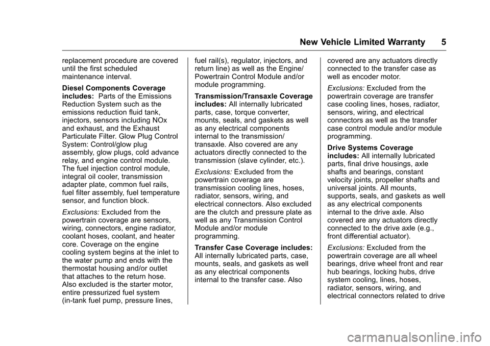 CHEVROLET CRUZE LIMITED 2016 2.G Warranty Guide Chevrolet Limited Warranty and Owner Assistance Information (GMNA-
Localizing-U.S-9159214) - 2016 - crc - 8/17/15
New Vehicle Limited Warranty 5
replacement procedure are covered
until the first sched