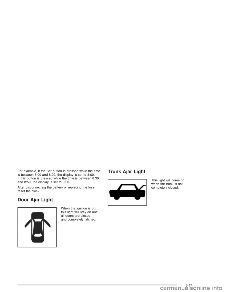 CHEVROLET EPICA 2004 1.G Owners Manual For example, if the Set button is pressed while the time
is between 8:00 and 8:29, the display is set to 8:00.
If this button is pressed while the time is between 8:30
and 8:59, the display is set to CHEVROLET EPICA 2004 1.G Owners Manual For example, if the Set button is pressed while the time
is between 8:00 and 8:29, the display is set to 8:00.
If this button is pressed while the time is between 8:30
and 8:59, the display is set to