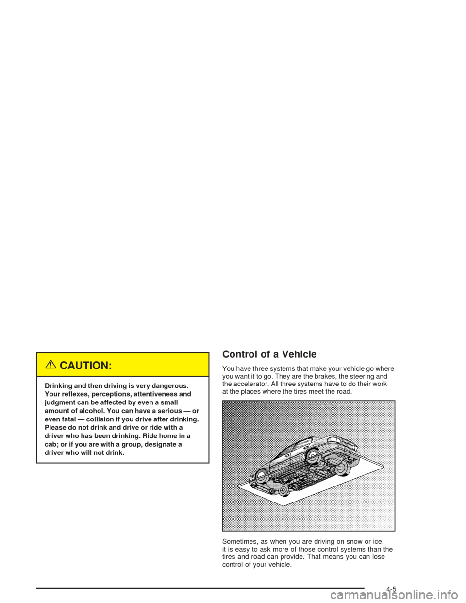 CHEVROLET EPICA 2004 1.G Owners Manual {CAUTION:
Drinking and then driving is very dangerous.
Your re�exes, perceptions, attentiveness and
judgment can be affected by even a small
amount of alcohol. You can have a serious — or
even fatal