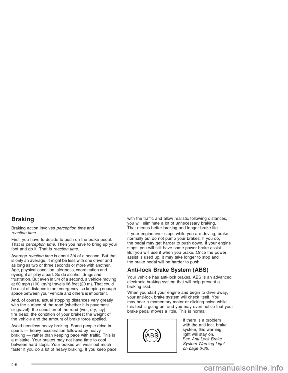 CHEVROLET EPICA 2004 1.G Owners Manual Braking
Braking action involvesperception timeand
reaction time.
First, you have to decide to push on the brake pedal.
That isperception time.Then you have to bring up your
foot and do it. That isreac
