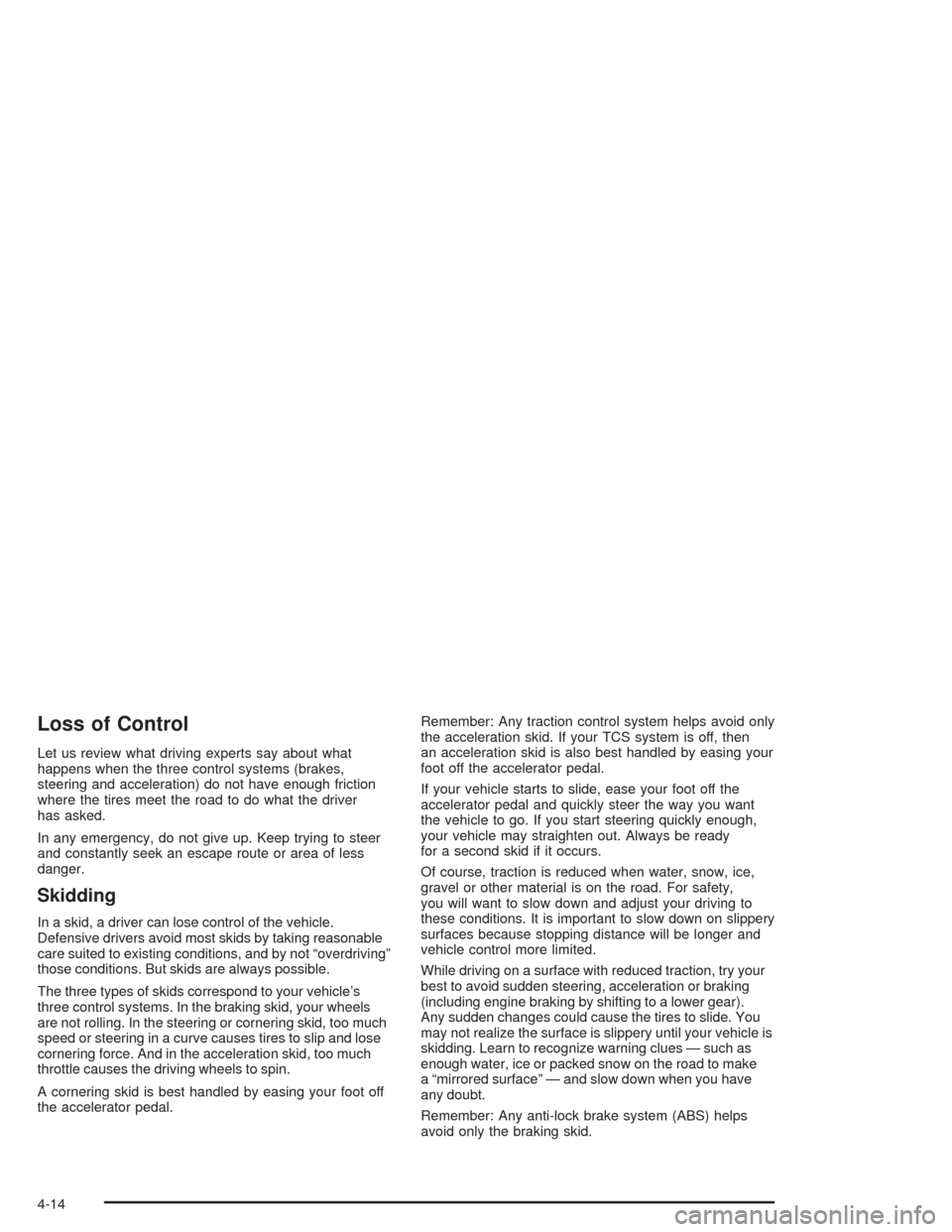 CHEVROLET EPICA 2004 1.G Owners Manual Loss of Control
Let us review what driving experts say about what
happens when the three control systems (brakes,
steering and acceleration) do not have enough friction
where the tires meet the road t